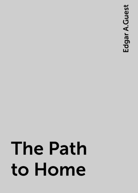 The Path to Home, Edgar A.Guest