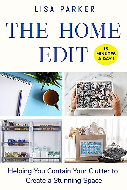 THE HOME EDIT: Helping You Contain Your Clutter to Create a Stunning Space, Lisa Parker