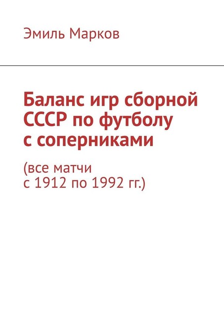 Баланс игр сборной СССР по футболу с соперниками. Все матчи с 1912 по 1992 гг, Эмиль Марков