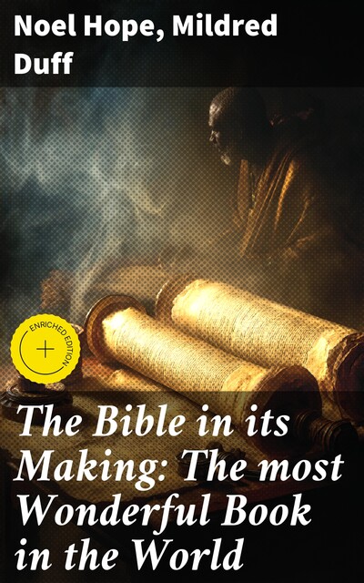 The Bible in its Making: The most Wonderful Book in the World, Mildred Duff, Noel Hope