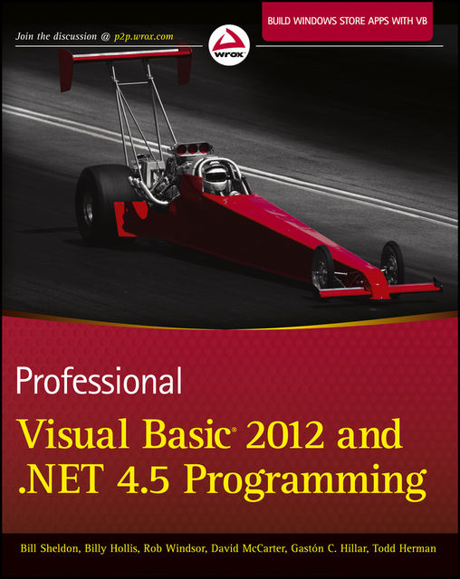 Professional Visual Basic 2012 and. NET 4.5 Programming, David McCarter, Gastón C.Hillar, Bill Sheldon, Billy Hollis, Rob Windsor, Todd Herman