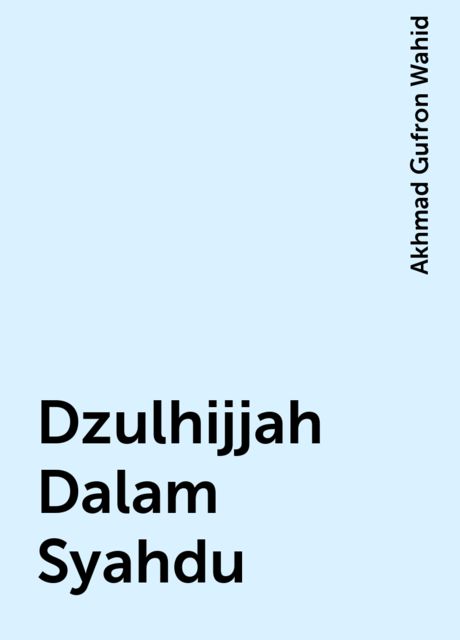 Dzulhijjah Dalam Syahdu, Akhmad Gufron Wahid