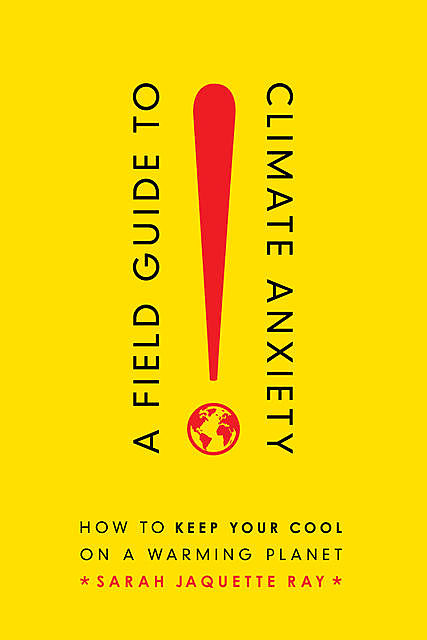 A Field Guide to Climate Anxiety, Sarah Jaquette Ray