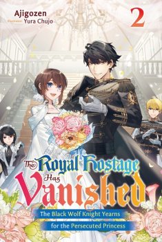 The Royal Hostage Has Vanished: The Black Wolf Knight Yearns for the Persecuted Princess Volume 2, Ajigozen