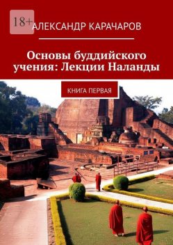 Основы буддийского учения: Лекции Наланды. Книга первая, Александр Карачаров