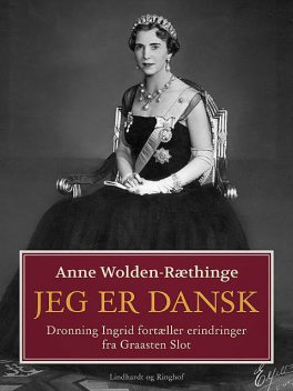 Jeg er dansk – Dronning Ingrid fortæller erindringer fra Graasten Slot, Anne Wolden-Ræthinge