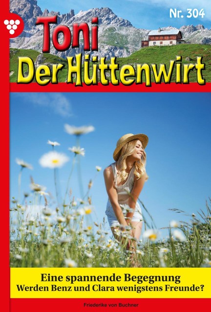 Toni der Hüttenwirt 304 – Heimatroman, Friederike von Buchner