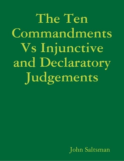 The Ten Commandments Vs Injunctive and Declaratory Judgements, John Saltsman