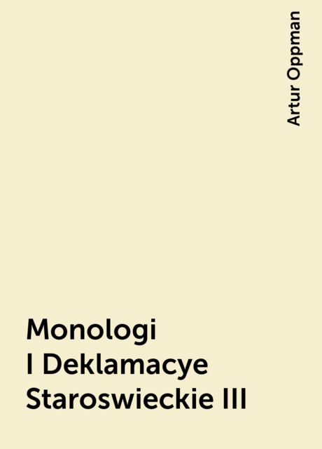 Monologi I Deklamacye Staroswieckie III, Artur Oppman
