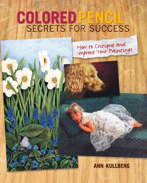 Colored Pencil Secrets for Success, Ann Kullberg