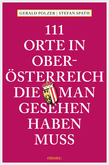 111 Orte in Oberösterreich, die man gesehen haben muss, Gerald Polzer, Stefan Spath