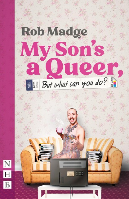 My Son's a Queer (But What Can You Do?) (NHB Modern Plays), Rob Madge