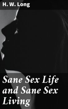Sane Sex Life and Sane Sex Living, H.W.Long
