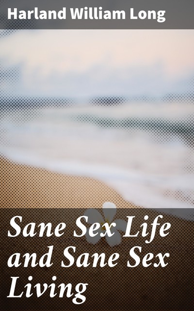 Sane Sex Life and Sane Sex Living, H.W.Long