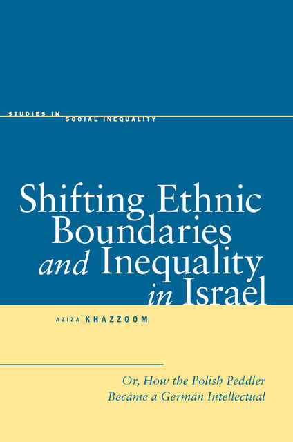 Shifting Ethnic Boundaries and Inequality in Israel, Aziza Khazzoom