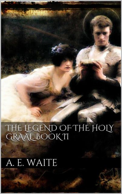 The Legend of the Holy Graal. Book II, Arthur Edward Waite
