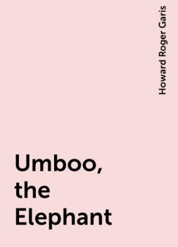 Umboo, the Elephant, Howard Roger Garis