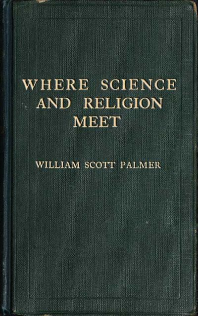 Where Science and Religion Meet, William Scott Palmer