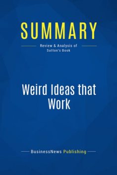 Summary: Weird Ideas That Work – Robert Sutton, BusinessNews Publishing