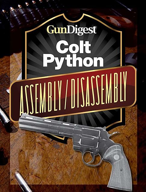 Gun Digest Colt Python Assembly/Disassembly Instructions, J.B. Wood