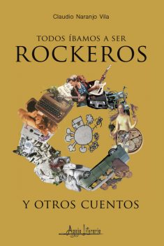 Todos íbamos a ser rockeros y otros cuentos, Claudio Naranjo Vila