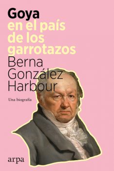Goya en el país de los garrotazos, Berna González Harbour