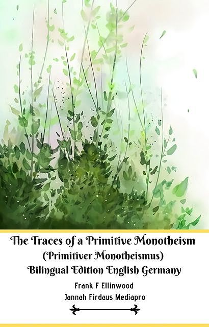 The Traces of a Primitive Monotheism (Primitiver Monotheismus) Bilingual Edition English Germany, Jannah Firdaus Mediapro, Frank F Ellinwood Ellinwood