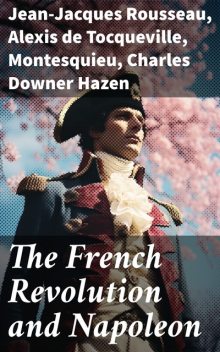 The French Revolution and Napoleon, Jean-Jacques Rousseau, Alexis de Tocqueville, Charles Hazen, Montesquieu