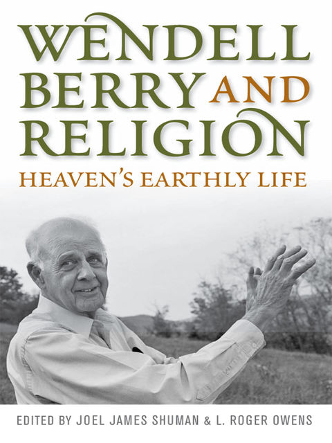 Wendell Berry and Religion, Joel James Shuman, L.Roger Owens
