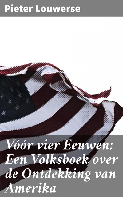 Vóór vier Eeuwen: Een Volksboek over de Ontdekking van Amerika, Pieter Louwerse