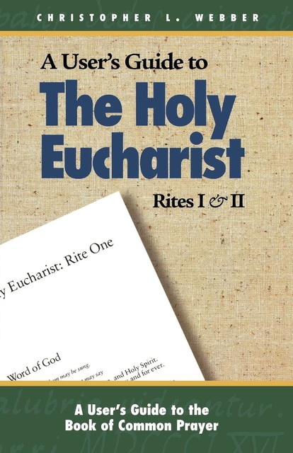 A User's Guide to The Holy Eucharist Rites I & II, Christopher L. Webber