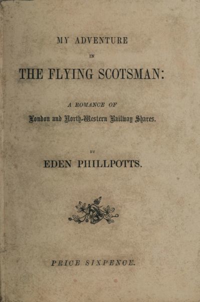 My Adventure in the Flying Scotsman; A Romance of London and North-Western Railway Shares, Eden Phillpotts