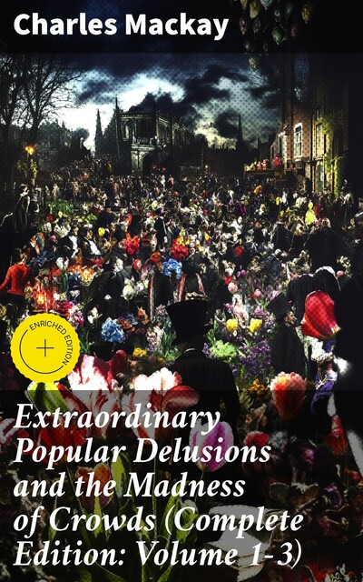 Extraordinary Popular Delusions and the Madness of Crowds (Complete Edition: Volume 1–3), Charles Mackay