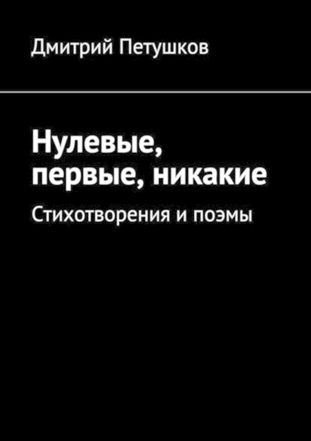 Нулевые, первые, никакие, Дмитрий Петушков