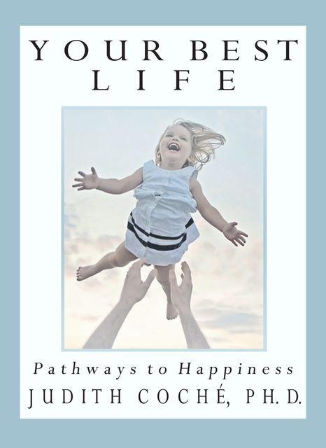 Your Best Life: Pathways to Happiness, JudithCoche