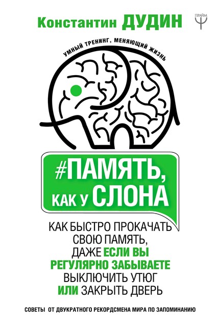 Память, как у слона. Как быстро прокачать свою память, даже если вы регулярно забываете выключить утюг или закрыть дверь, Константин Дудин