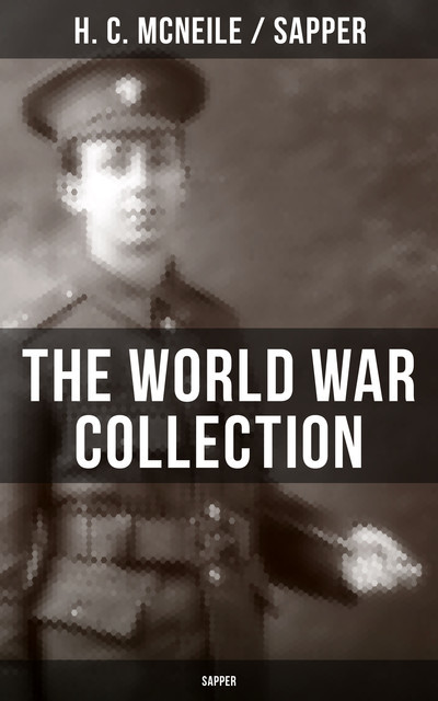 THE WORLD WAR COLLECTION OF H. C. MCNEILE (SAPPER), H.C.McNeile, Sapper
