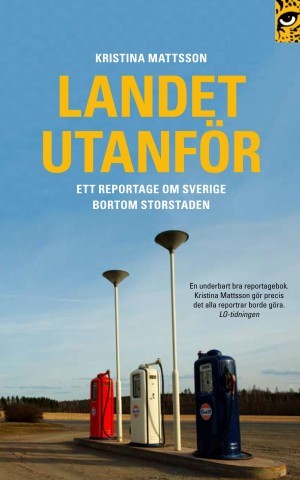Landet utanför : ett reportage om Sverige bortom storstaden, Kristina Mattsson