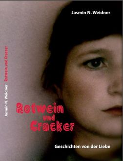 Rotwein und Cracker - Geschichten von der Liebe, Jasmin N. Weidner