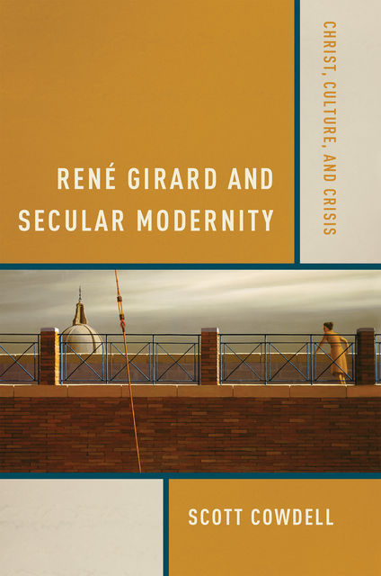 René Girard and Secular Modernity, Scott Cowdell
