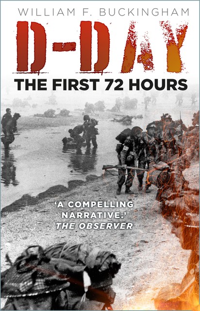 D-Day: The First 72 Hours, William F Buckingham