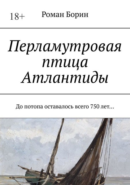 Перламутровая птица Атлантиды. До потопа оставалось всего 750 лет, Роман Борин