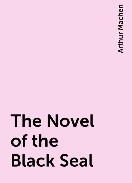 The Novel of the Black Seal, Arthur Machen