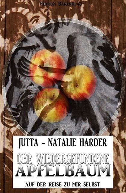 Der wiedergefundene Apfelbaum: Auf der Reise zu mir selbst, Jutta-Natalie Harder