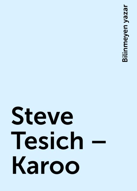 Steve Tesich – Karoo, Bilinmeyen yazar