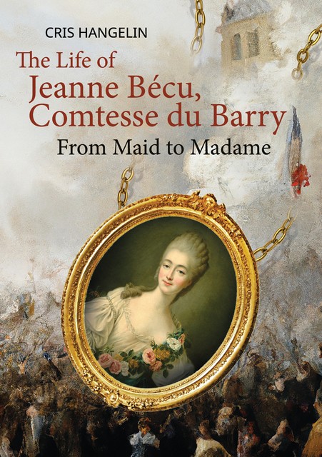 The Life of Jeanne Bécu, Comtesse du Barry, Cris Hangelin