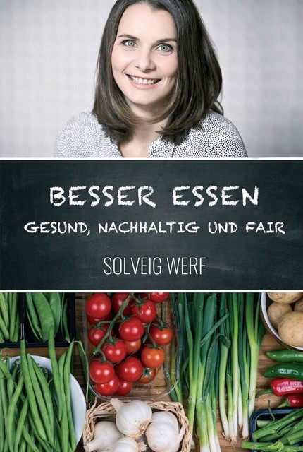 BESSER ESSEN – GESUND, NACHHALTIG & FAIR, Solveig Werf