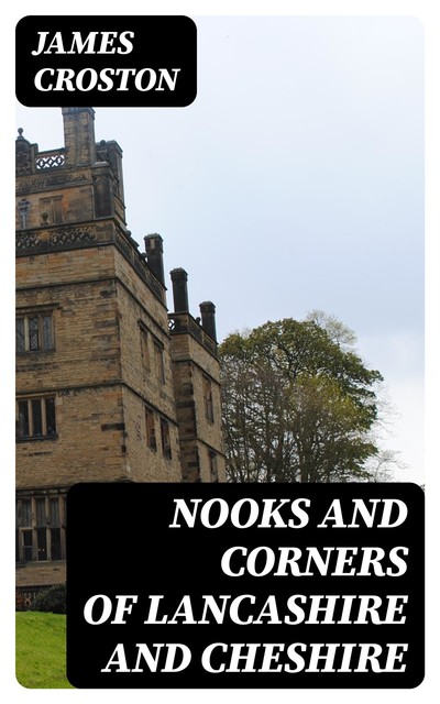 Nooks and Corners of Lancashire and Cheshire, James Croston
