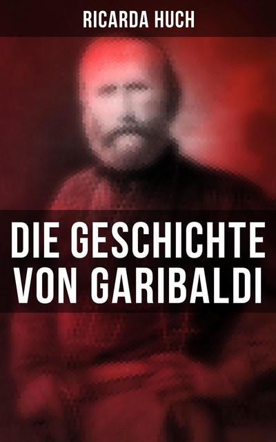 Die Geschichte von Garibaldi, Ricarda Huch