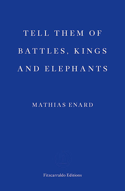 Tell Them of Battles, Kings and Elephants, Mathias Énard